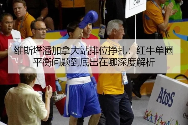 wei-si-ta-pan-jia-na-da-zhan-pai-wei-zheng-zha-hong-niu-dan-quan-ping-heng-wen-ti-dao-di-chu-zai-na-shen-du-jie-xi-2-389.jpg